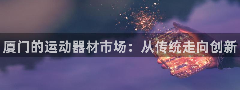 yy易游体育官网下载平台假的吗是真的吗吗：厦门的运动