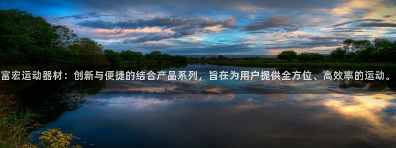 yy易游体育官网下载平台注册：富宏运动器材：创新与便捷的结合